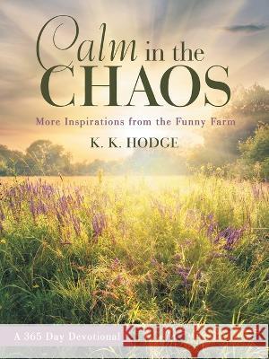 Calm in the Chaos: More Inspirations from the Funny Farm K. K. Hodge 9781664290938 WestBow Press