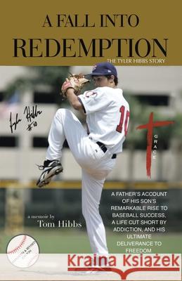 A Fall Into Redemption: A Father's Account of His Son's Remarkable Rise to Baseball Success, A Life Cut Short by Addiction, and His Ultimate D Tom Hibbs 9781664291850 WestBow Press