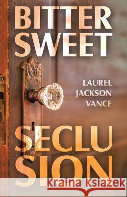 Bittersweet Seclusion Laurel Jackson Vance 9781664292147