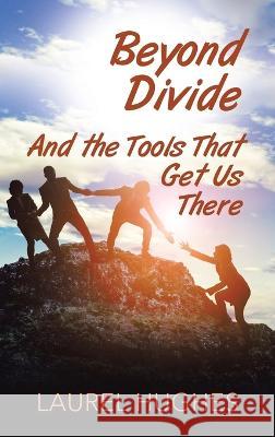 Beyond Divide: And the Tools That Get Us There Laurel Hughes 9781664294486