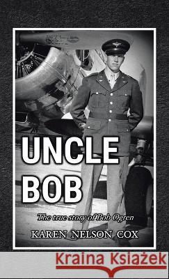 Uncle Bob: The True Story of Bob Ogren Karen Nelson Cox 9781664295124