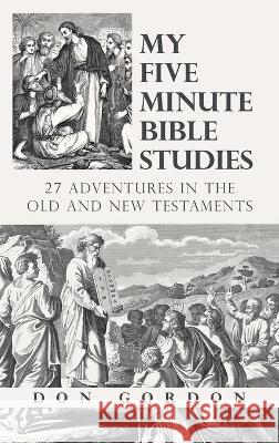 My Five Minute Bible Studies: 27 Adventures in the Old and New Testaments Don Gordon 9781664295261