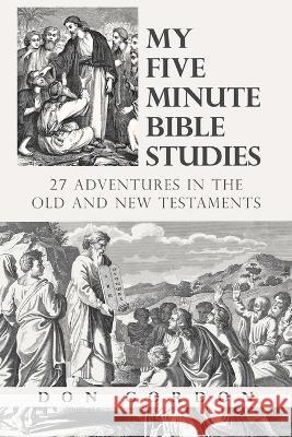 My Five Minute Bible Studies: 27 Adventures in the Old and New Testaments Don Gordon 9781664295278