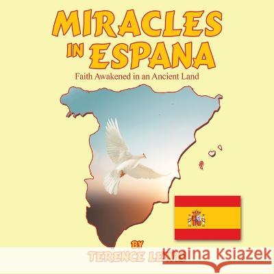 Miracles in Espana: Faith Awakened in an Ancient Land Terence Lewis 9781664295414 WestBow Press