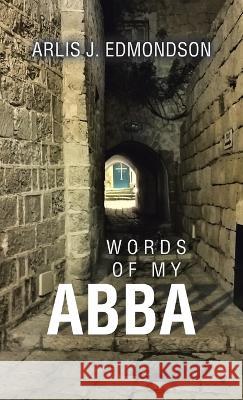 Words of My Abba Arlis J. Edmondson 9781664295544