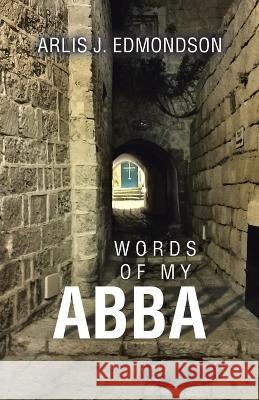 Words of My Abba Arlis J. Edmondson 9781664295551