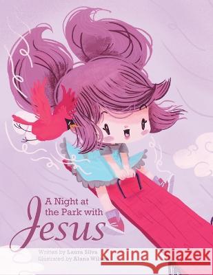 A Night at the Park with Jesus Laura Silva Alana Wilson 9781664299245