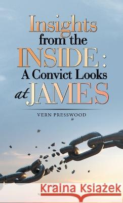 Insights from the Inside: a Convict Looks at James Vern Presswood 9781664299528
