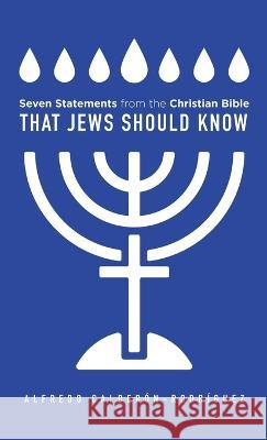 Seven Statements from the Christian Bible that Jews Should Know Alfredo Calderon-Rodriguez 9781664299979