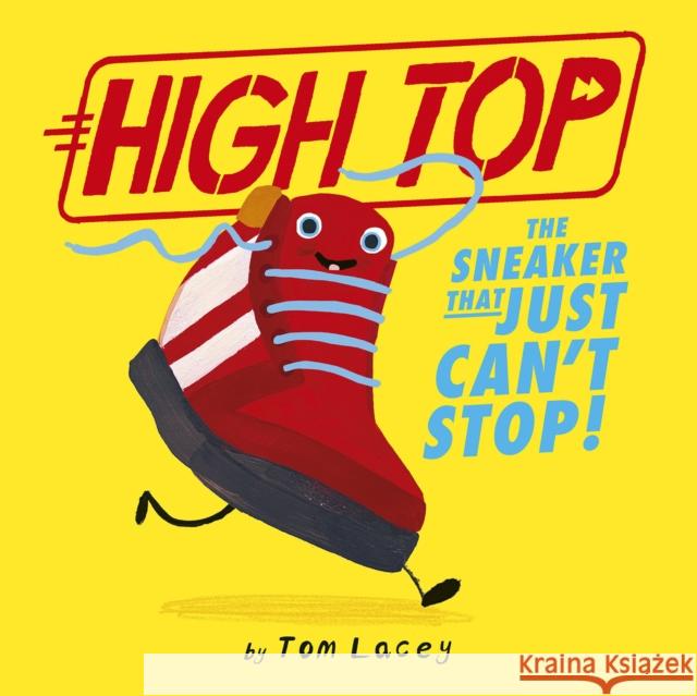 High Top: The Sneaker That Just Can't Stop! Tom Lacey Tom Lacey 9781664300163 Tiger Tales