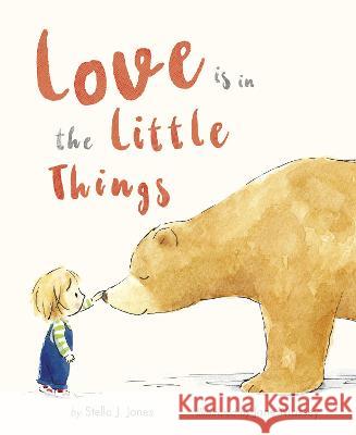 Love is in the Little Things Stella J. Jones, Jane Massey 9781664300415 Tiger Tales