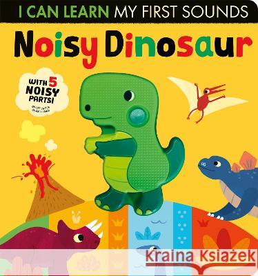 Noisy Dinosaur: I Can Learn My First Sounds Lauren Crisp, Thomas Elliott 9781664350694 Tiger Tales