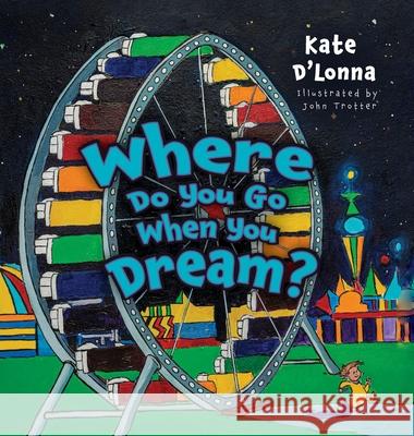 Where Do You Go When You Dream? Kate D'Lonna John Trotter 9781665301091