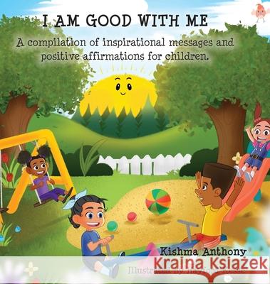 I Am Good with Me: A compilation of inspirational messages and positive affirmations for children. Kishma Anthony Hayford Kesse 9781665302050 Lanier Press