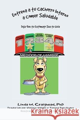 Entrena a tu Cachorro Interno a Comer Saludable: Deja Que tu Estómago Sea tu Guía Craighead, Linda W. 9781665302166