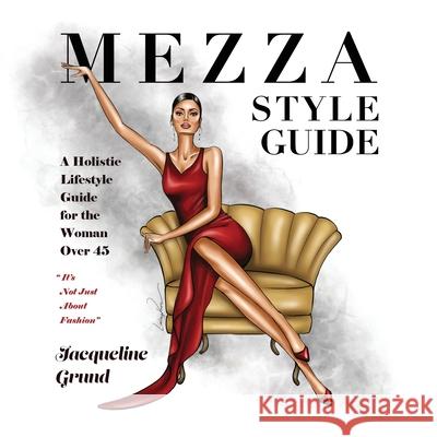 Mezza Style Guide: A Holistic Lifestyle Guide for the Woman over Forty-Five Jacqueline Grund 9781665302654 Booklogix