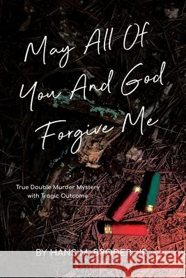 May All of You and God Forgive Me Hans M. Broder 9781665303255 Booklogix