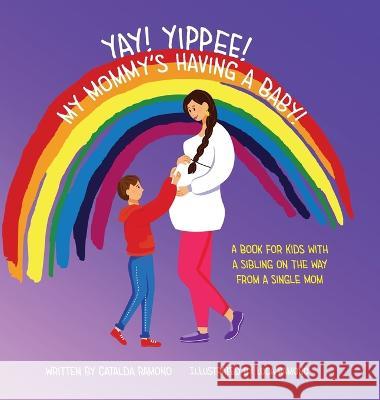 Yay! Yippee! My Mommy's Having a Baby!: A book for kids with a sibling on the way from a single mom Catalda Ramono Luca Ramono  9781665305747 Booklogix