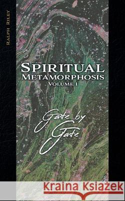 Spiritual Metamorphosis Volume 1: Gate by Gate Ralph Riley   9781665305792 Booklogix