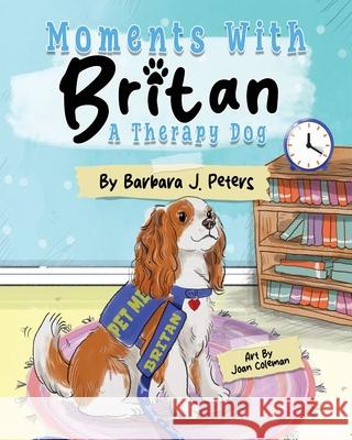 Moments with Britan, a Therapy Dog Barbara J. Peters Joan Coleman 9781665310864 Booklogix