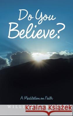 Do You Believe?: A Meditation on Faith William E. Marsh 9781665500470