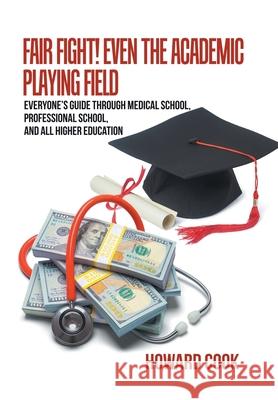 Fair Fight! Even the Academic Playing Field: Everyone's Guide Through Medical School, Professional School, and All Higher Education Howard Cook 9781665500746 Authorhouse