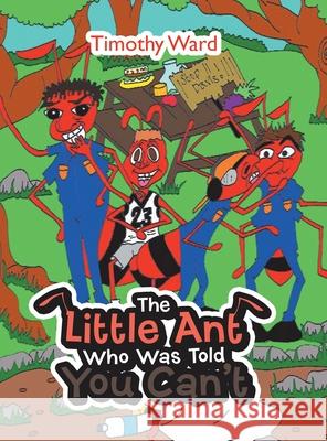 The Little Ant Who Was Told You Can't Timothy Ward 9781665500913 AuthorHouse