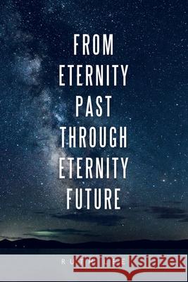 From Eternity Past Through Eternity Future Ruth Lee 9781665501095