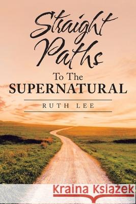 Straight Paths to the Supernatural Ruth Lee 9781665501118