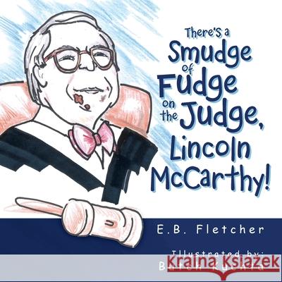 There's a Smudge of Fudge on the Judge, Lincoln Mccarthy! E. B. Fletcher Butch Kuchta 9781665501538 Authorhouse