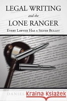 Legal Writing and the Lone Ranger: Every Lawyer Has a Silver Bullet Daniel J. Kornstein 9781665501972 Authorhouse