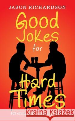Good Jokes for Hard Times: 102 of My Best Repeatable Jokes Jason Richardson 9781665502382