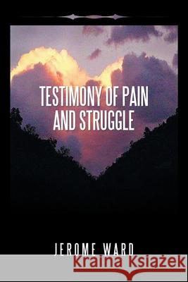 Testimony of Pain and Struggle Jerome Ward 9781665502504 Authorhouse