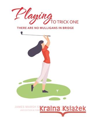 Playing to Trick One: There Are No Mulligans in Bridge James Marsh Sternberg, MD, Danny Kleinman 9781665503211 Authorhouse