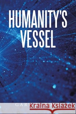 Humanity's Vessel Gary B. Boyd 9781665503587