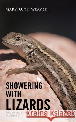 Showering with Lizards: (Poems and Prose of the Desert Southwest) Mary Ruth Weaver 9781665503617 Authorhouse