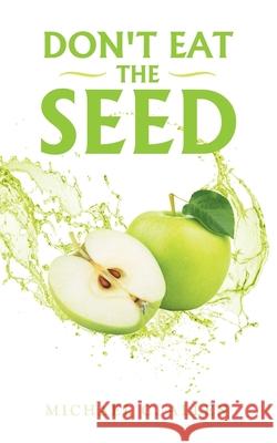 Don't Eat the Seed Michael C Allen 9781665504034 Authorhouse