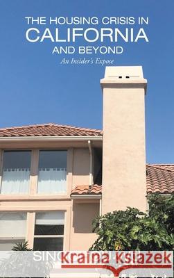 The Housing Crisis in California and Beyond: An Insider's Expose Singchou Wu 9781665504164 AuthorHouse