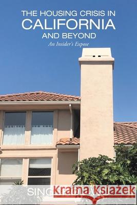 The Housing Crisis in California and Beyond: An Insider's Expose Singchou Wu 9781665504171 AuthorHouse