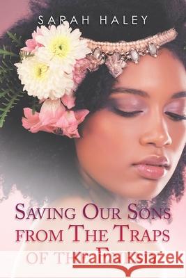 Saving Our Sons from the Traps of the Enemy Sarah Haley 9781665505130 AuthorHouse