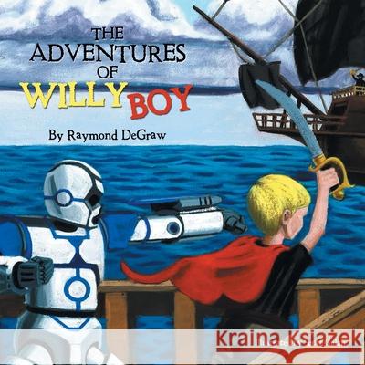 The Adventures of Willy Boy Raymond Degraw, Scott Galan 9781665505376 AuthorHouse