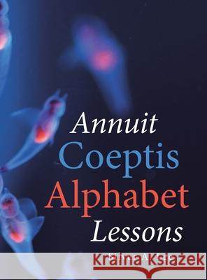 Annuit Coeptis Alphabet Lessons Silver A Lee 9781665505710 Authorhouse