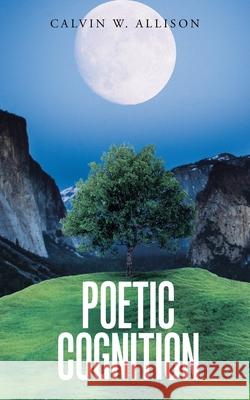 Poetic Cognition Calvin W Allison 9781665505727 Authorhouse