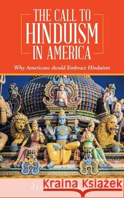 The Call to Hinduism in America: Why Americans Should Embrace Hinduism Jacques Cookson 9781665506045