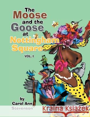 The Moose and the Goose at Nottingham Square: Vol. 1 Carol Ann Stevenson 9781665506458 Authorhouse