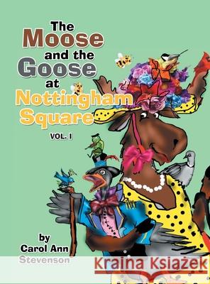 The Moose and the Goose at Nottingham Square: Vol. 1 Carol Ann Stevenson 9781665506472 Authorhouse