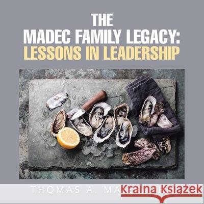 The Madec Family Legacy: Lessons in Leadership Thomas A. Maier 9781665506519