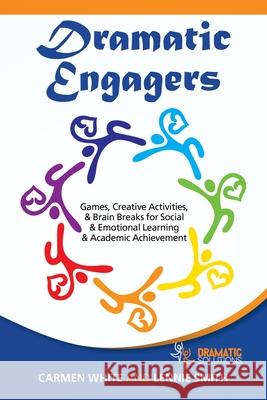 Dramatic Engagers: Games, Creative Activities, & Brain Breaks for Social & Emotional Learning & Academic Achievement Carmen White, Lennie Smith 9781665506687