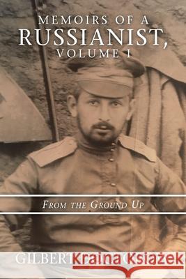 Memoirs of a Russianist, Volume I: From the Ground Up Gilbert Doctorow 9781665506939 Authorhouse