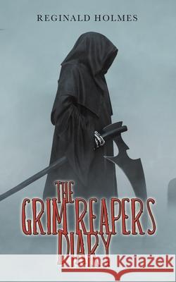 The Grim Reaper's Diary Reginald Holmes 9781665507240